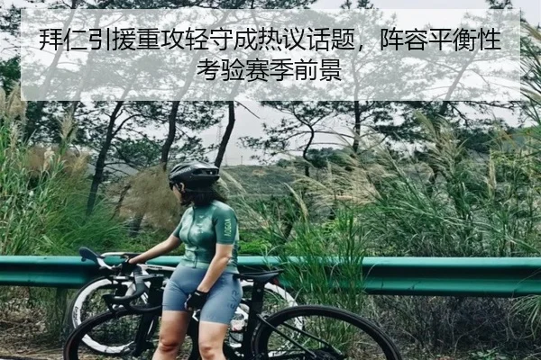 拜仁引援重攻轻守成热议话题，阵容平衡性考验赛季前景
